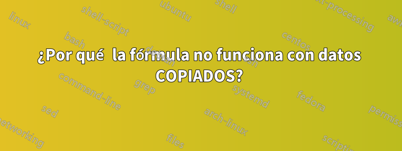 ¿Por qué la fórmula no funciona con datos COPIADOS?