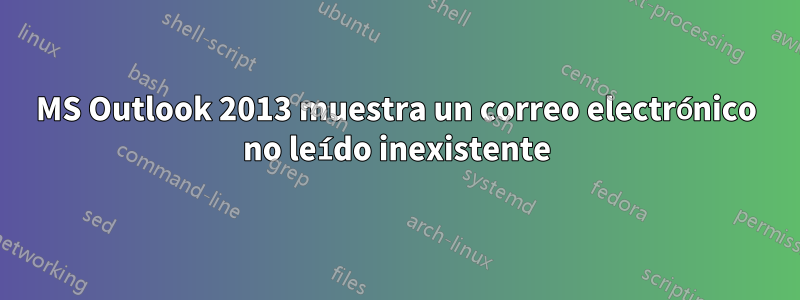 MS Outlook 2013 muestra un correo electrónico no leído inexistente