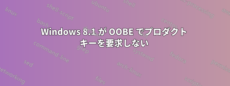 Windows 8.1 が OOBE でプロダクト キーを要求しない