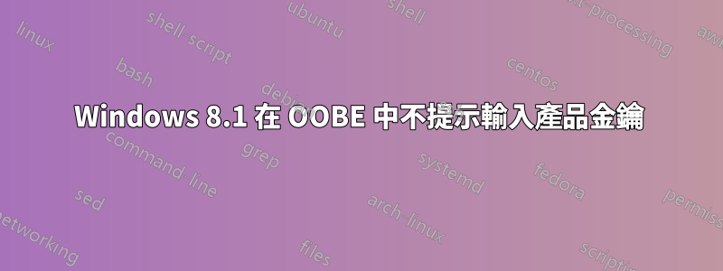 Windows 8.1 在 OOBE 中不提示輸入產品金鑰