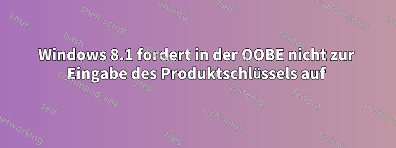 Windows 8.1 fordert in der OOBE nicht zur Eingabe des Produktschlüssels auf