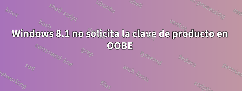 Windows 8.1 no solicita la clave de producto en OOBE