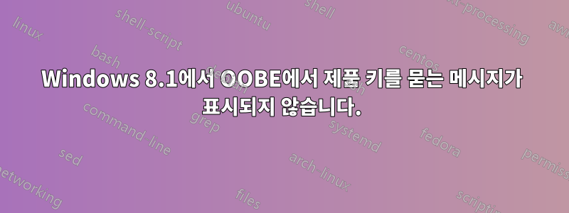 Windows 8.1에서 OOBE에서 제품 키를 묻는 메시지가 표시되지 않습니다.