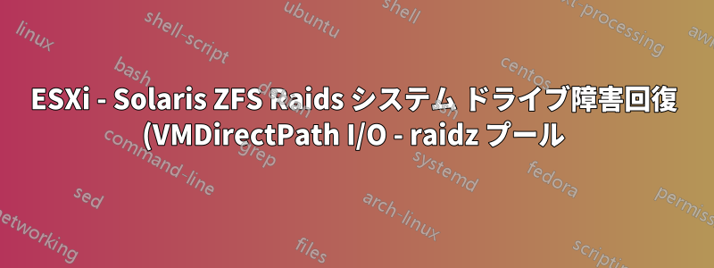 ESXi - Solaris ZFS Raids システム ドライブ障害回復 (VMDirectPath I/O - raidz プール)