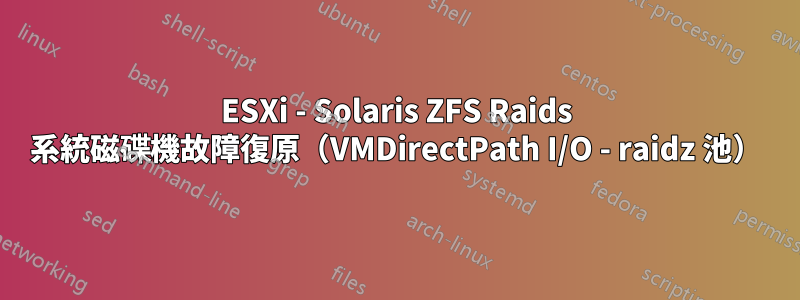 ESXi - Solaris ZFS Raids 系統磁碟機故障復原（VMDirectPath I/O - raidz 池）