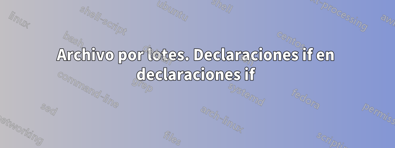 Archivo por lotes. Declaraciones if en declaraciones if