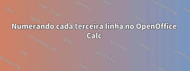 Numerando cada terceira linha no OpenOffice Calc