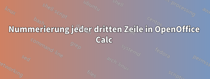 Nummerierung jeder dritten Zeile in OpenOffice Calc