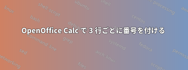 OpenOffice Calc で 3 行ごとに番号を付ける