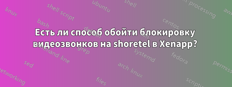 Есть ли способ обойти блокировку видеозвонков на shoretel в Xenapp?