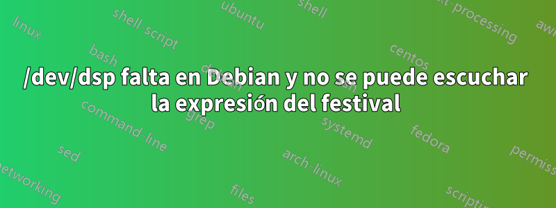 /dev/dsp falta en Debian y no se puede escuchar la expresión del festival