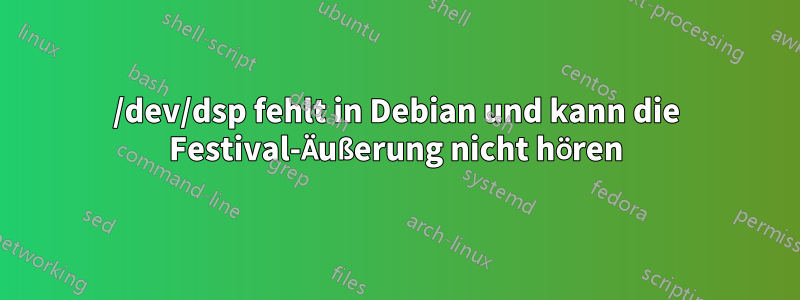 /dev/dsp fehlt in Debian und kann die Festival-Äußerung nicht hören