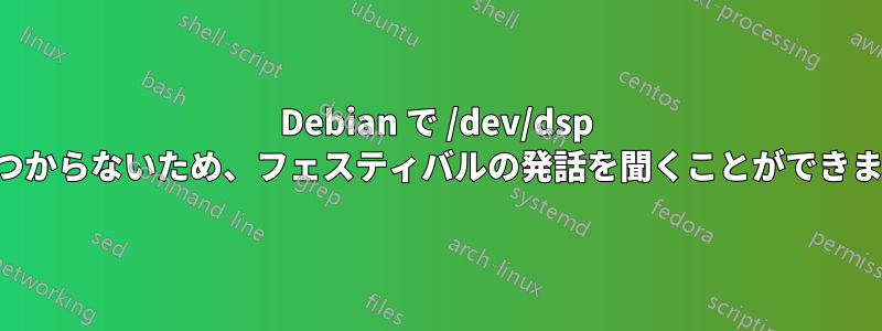 Debian で /dev/dsp が見つからないため、フェスティバルの発話を聞くことができません