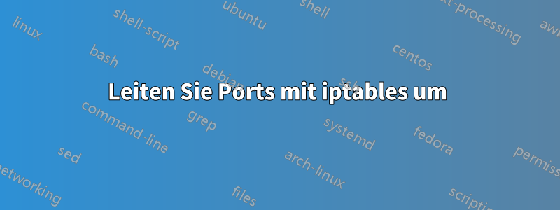 Leiten Sie Ports mit iptables um