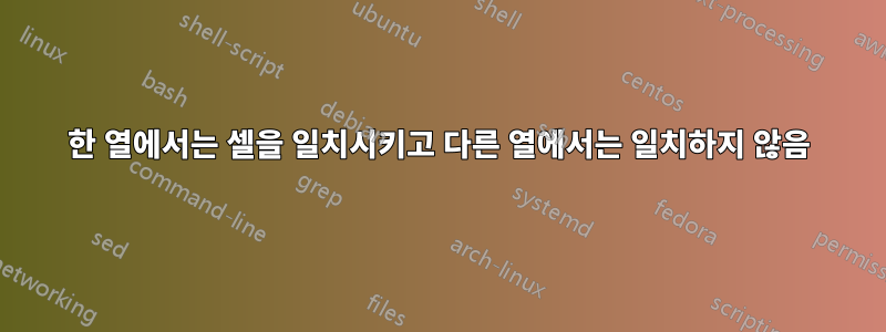 한 열에서는 셀을 일치시키고 다른 열에서는 일치하지 않음