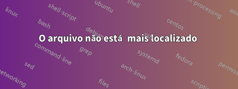 O arquivo não está mais localizado