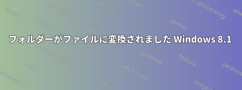 フォルダーがファイルに変換されました Windows 8.1