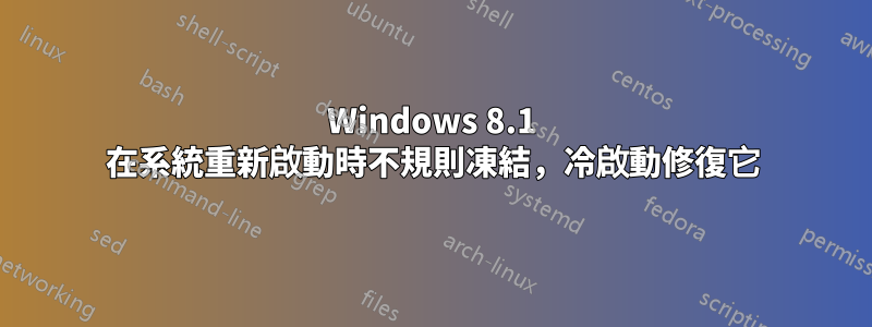 Windows 8.1 在系統重新啟動時不規則凍結，冷啟動修復它