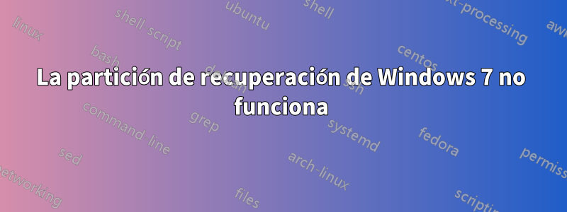 La partición de recuperación de Windows 7 no funciona