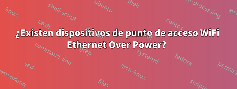 ¿Existen dispositivos de punto de acceso WiFi Ethernet Over Power? 