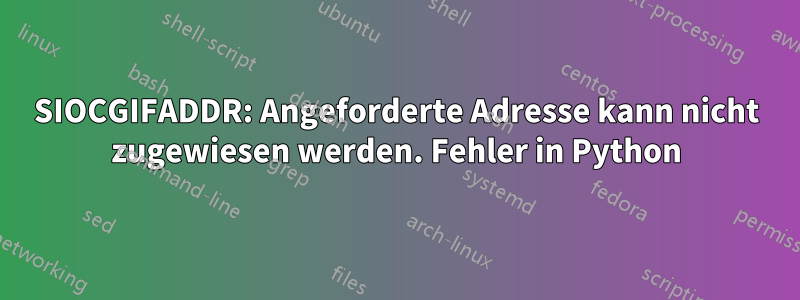 SIOCGIFADDR: Angeforderte Adresse kann nicht zugewiesen werden. Fehler in Python