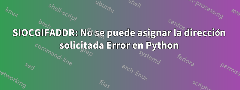 SIOCGIFADDR: No se puede asignar la dirección solicitada Error en Python