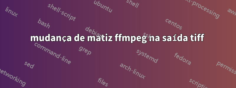 mudança de matiz ffmpeg na saída tiff