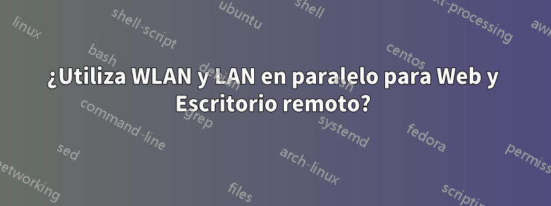 ¿Utiliza WLAN y LAN en paralelo para Web y Escritorio remoto?