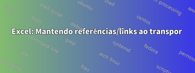 Excel: Mantendo referências/links ao transpor