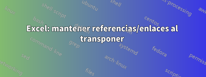 Excel: mantener referencias/enlaces al transponer