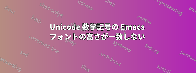 Unicode 数学記号の Emacs フォントの高さが一致しない