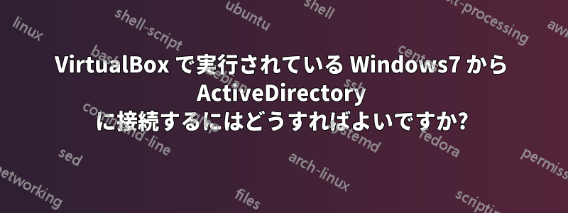 VirtualBox で実行されている Windows7 から ActiveDirectory に接続するにはどうすればよいですか?