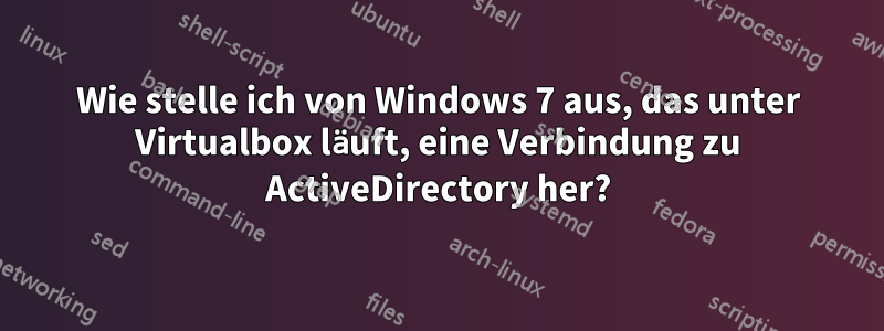 Wie stelle ich von Windows 7 aus, das unter Virtualbox läuft, eine Verbindung zu ActiveDirectory her?