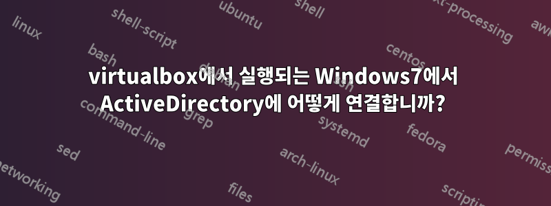 virtualbox에서 실행되는 Windows7에서 ActiveDirectory에 어떻게 연결합니까?