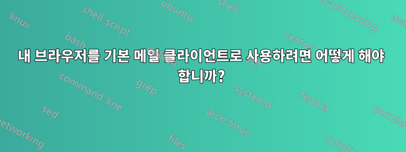 내 브라우저를 기본 메일 클라이언트로 사용하려면 어떻게 해야 합니까?