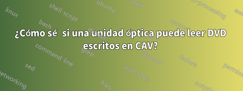 ¿Cómo sé si una unidad óptica puede leer DVD escritos en CAV?