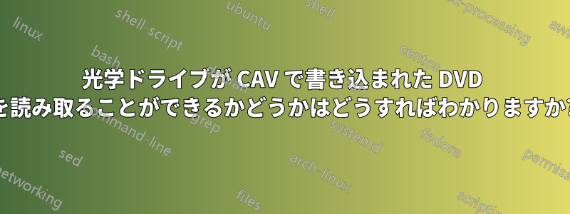 光学ドライブが CAV で書き込まれた DVD を読み取ることができるかどうかはどうすればわかりますか?