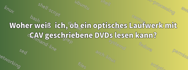 Woher weiß ich, ob ein optisches Laufwerk mit CAV geschriebene DVDs lesen kann?