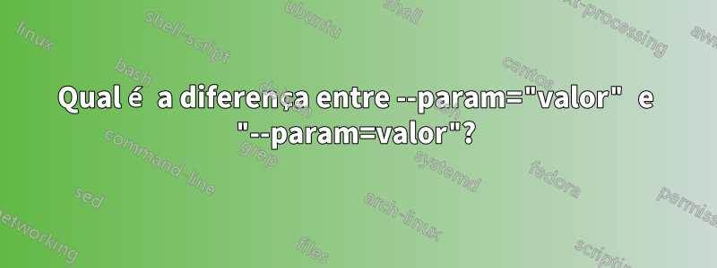 Qual é a diferença entre --param="valor" e "--param=valor"?