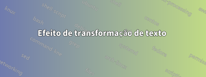 Efeito de transformação de texto