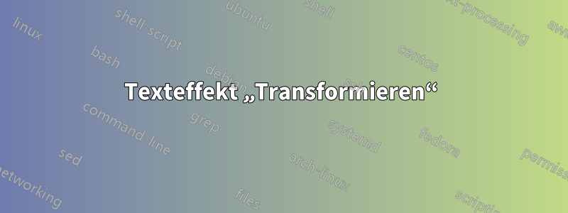 Texteffekt „Transformieren“