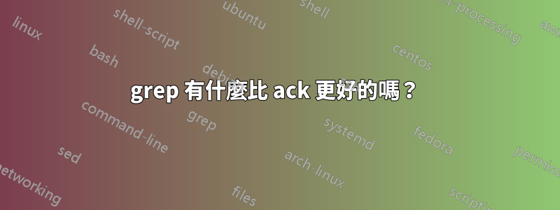 grep 有什麼比 ack 更好的嗎？ 