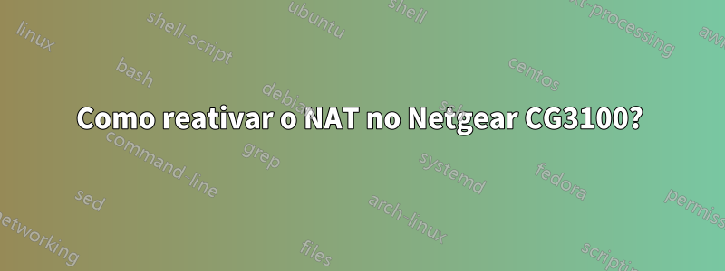 Como reativar o NAT no Netgear CG3100?