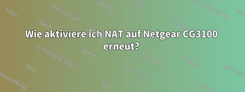 Wie aktiviere ich NAT auf Netgear CG3100 erneut?