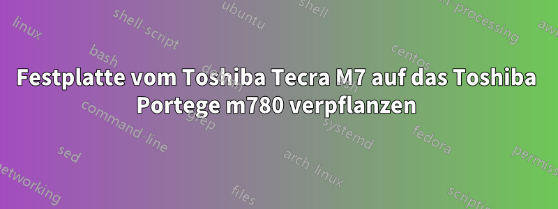 Festplatte vom Toshiba Tecra M7 auf das Toshiba Portege m780 verpflanzen