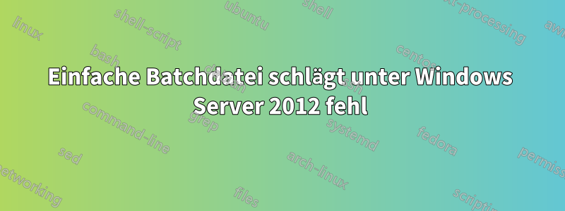 Einfache Batchdatei schlägt unter Windows Server 2012 fehl