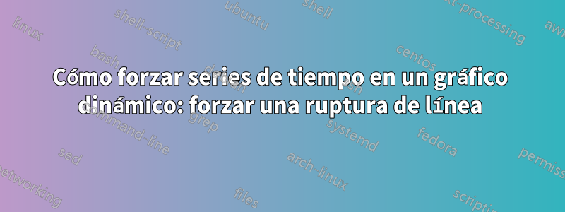 Cómo forzar series de tiempo en un gráfico dinámico: forzar una ruptura de línea