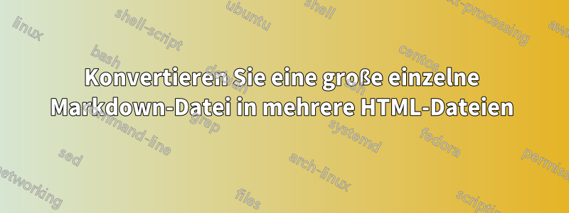 Konvertieren Sie eine große einzelne Markdown-Datei in mehrere HTML-Dateien