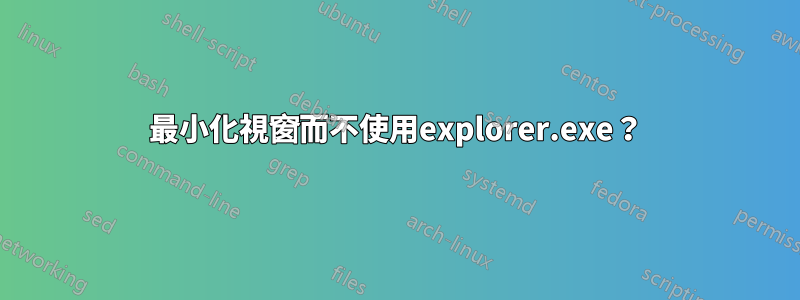 最小化視窗而不使用explorer.exe？