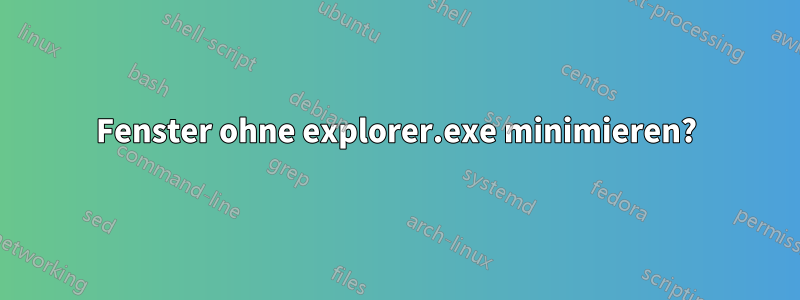 Fenster ohne explorer.exe minimieren?